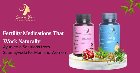 Fertility Medications That Work Naturally: Ayurvedic Solutions from Saumayveda for Men and Women