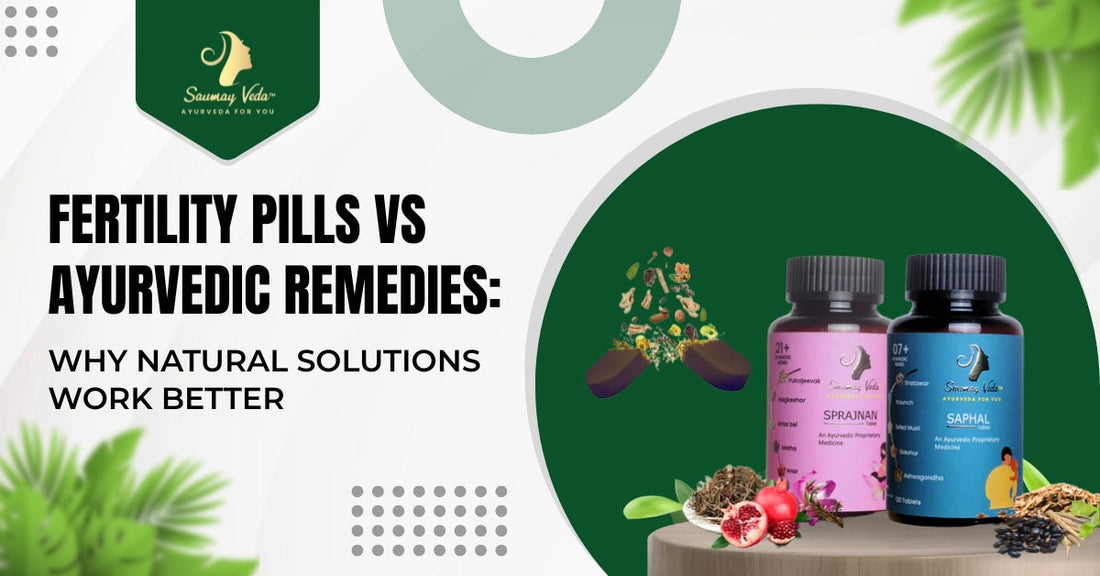 Fertility Pills vs Ayurvedic Remedies: Why Natural Solutions Work Better