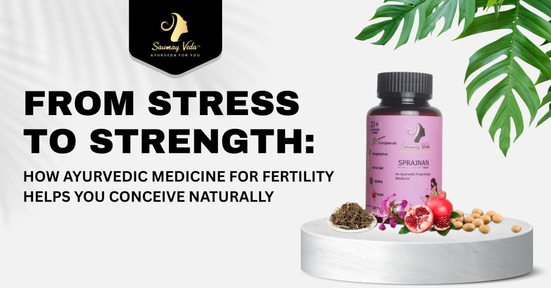 From Stress to Strength: How Ayurvedic Medicine for Fertility Helps You Conceive Naturally