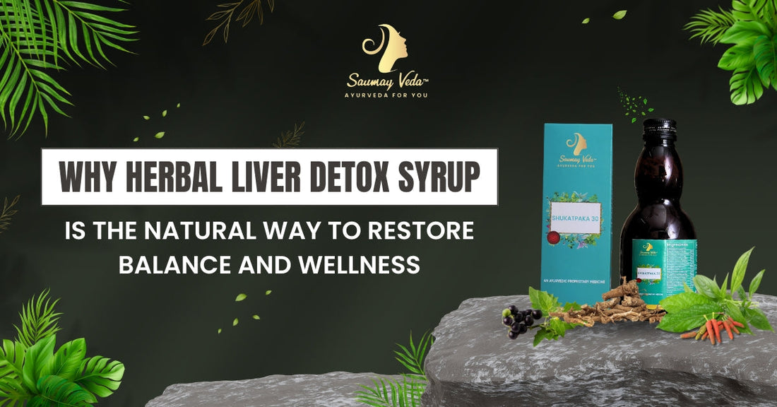 Why Herbal Liver Detox Syrup Is the Natural Way to Restore Balance and Wellness