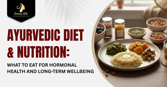 Ayurvedic Diet & Nutrition: What to Eat for Hormonal Health and Long-Term Wellbeing