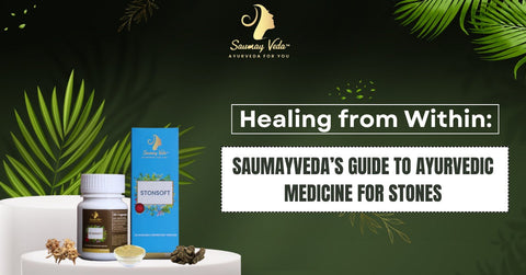 Healing from Within: Saumayveda’s Guide to Ayurvedic Medicine for Stones