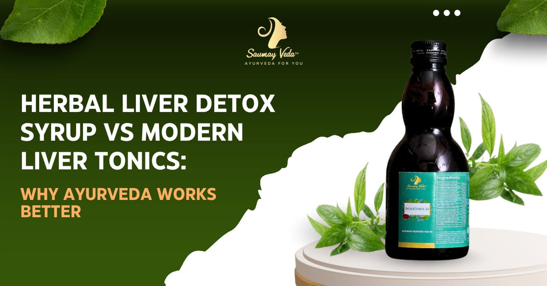 Herbal Liver Detox Syrup vs Modern Liver Tonics: Why Ayurveda Works Better
