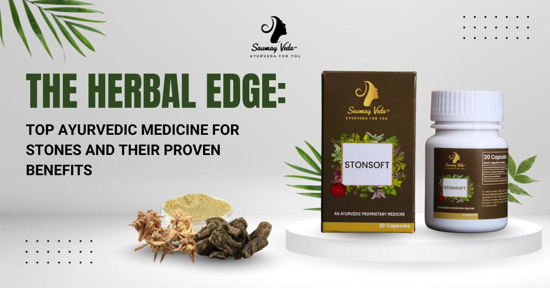 The Herbal Edge: Top Ayurvedic Medicine for Stones and Their Proven Benefits