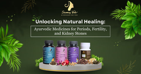 Unlocking Natural Healing: Ayurvedic Medicines for Periods, Fertility, and Kidney Stones